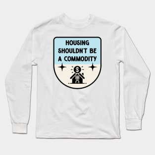 Housing Shouldnt Be A Commodity - Anti Landlord Long Sleeve T-Shirt